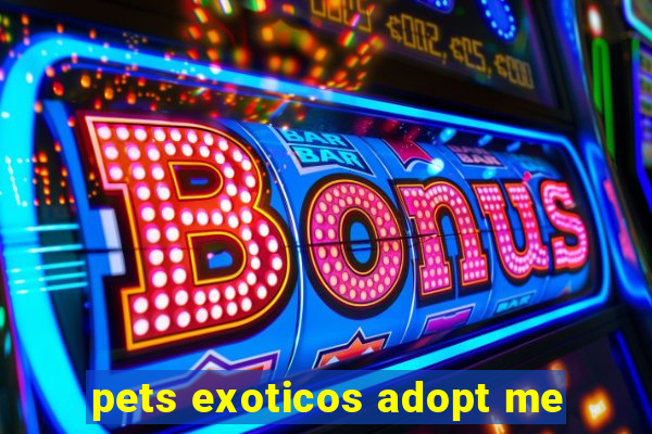 pets exoticos adopt me